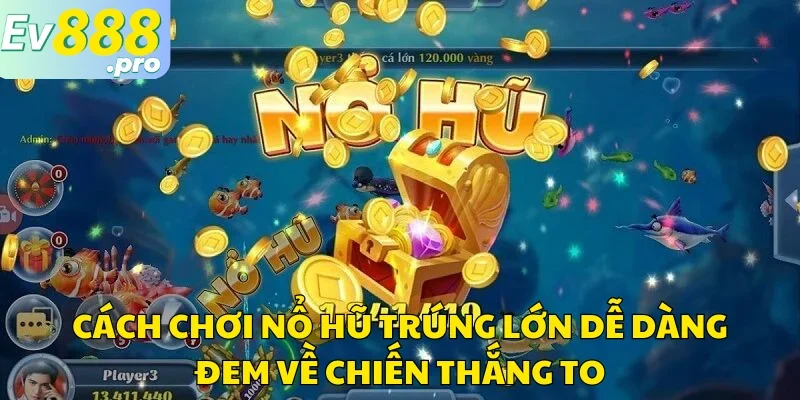 cách chơi nổ hũ trúng lớn